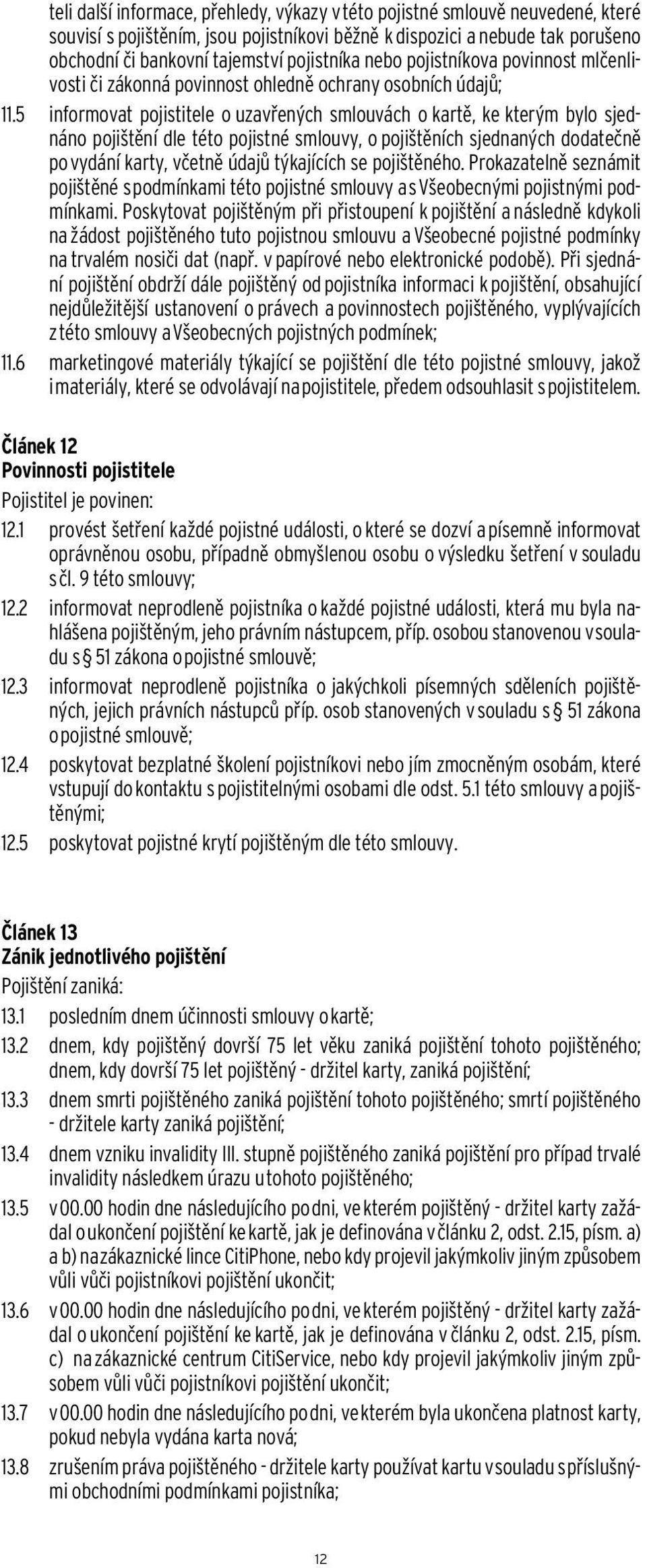 5 informovat pojistitele o uzavřených smlouvách o kartě, ke kterým bylo sjednáno pojištění dle této pojistné smlouvy, o pojištěních sjednaných dodatečně po vydání karty, včetně údajů týkajících se