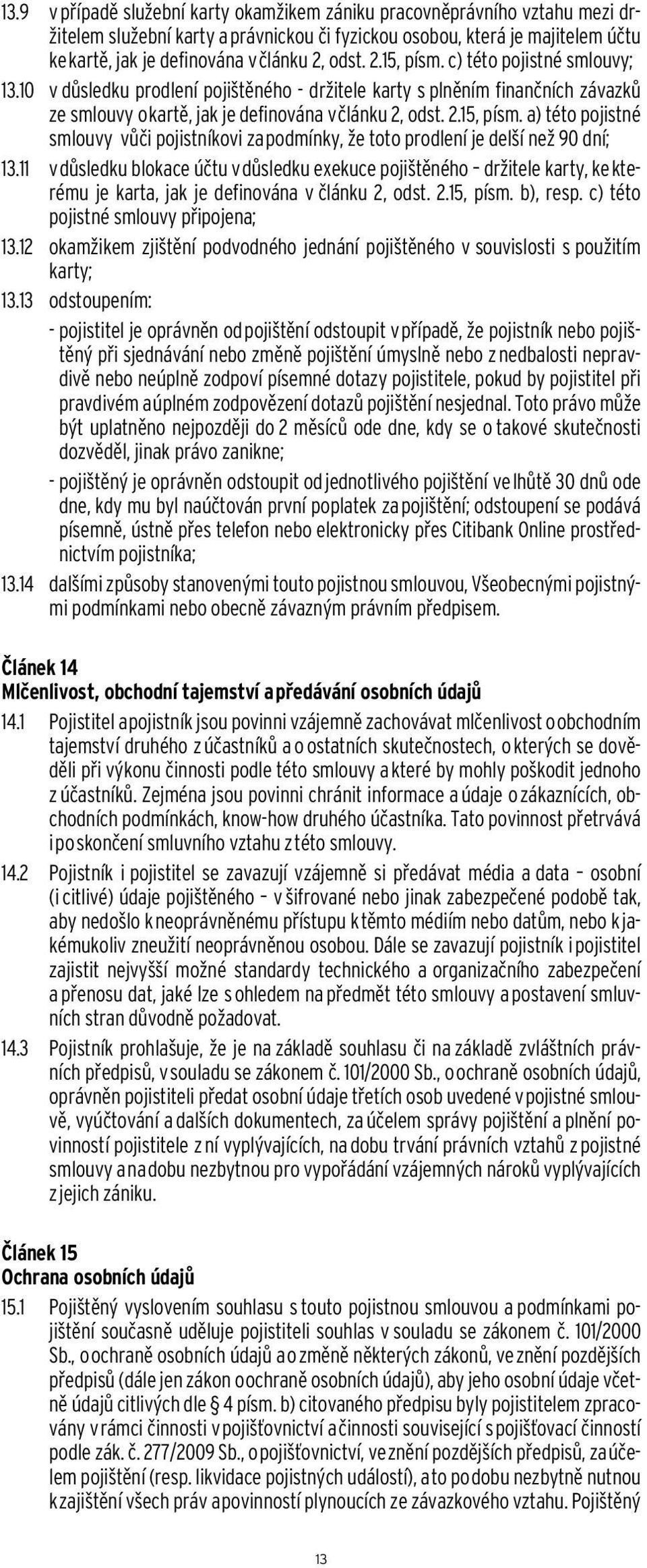 11 v důsledku blokace účtu v důsledku exekuce pojištěného držitele karty, ke kterému je karta, jak je definována v článku 2, odst. 2.15, písm. b), resp. c) této pojistné smlouvy připojena; 13.