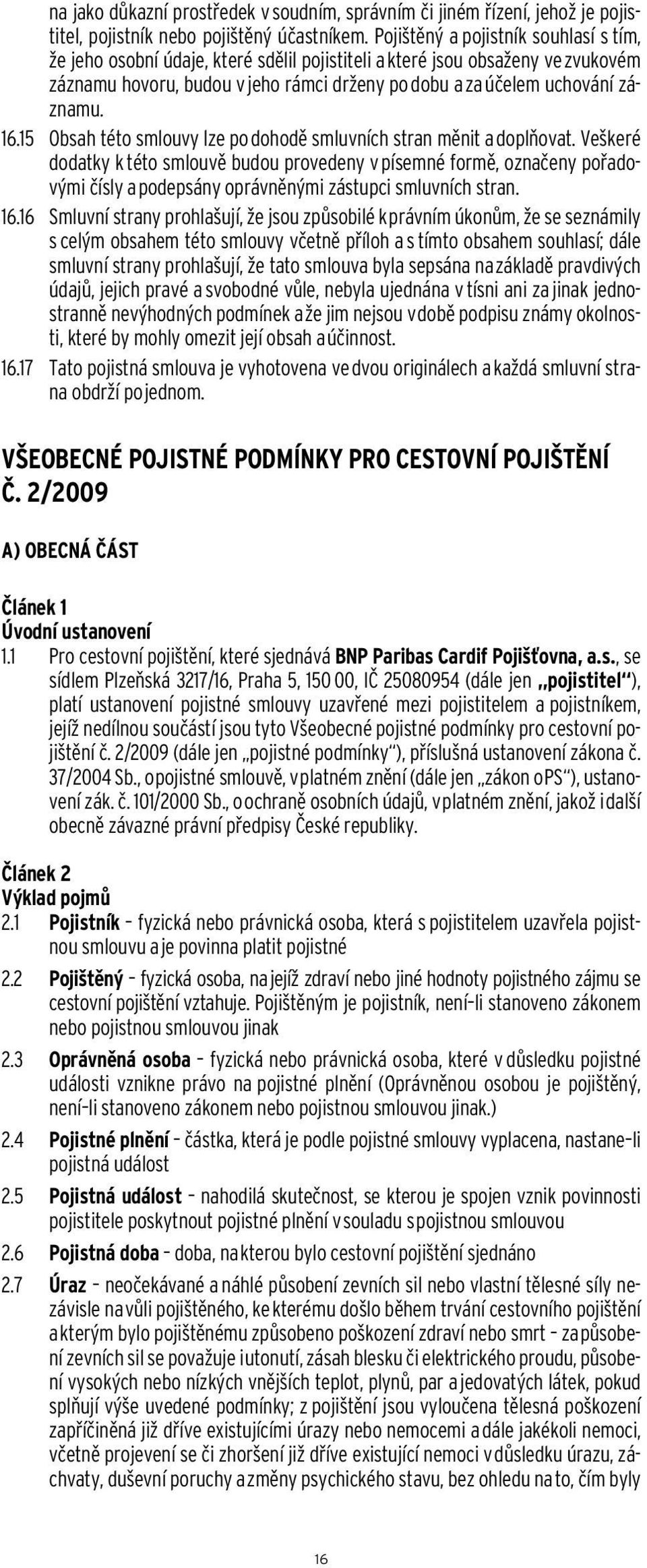 16.15 Obsah této smlouvy lze po dohodě smluvních stran měnit a doplňovat.