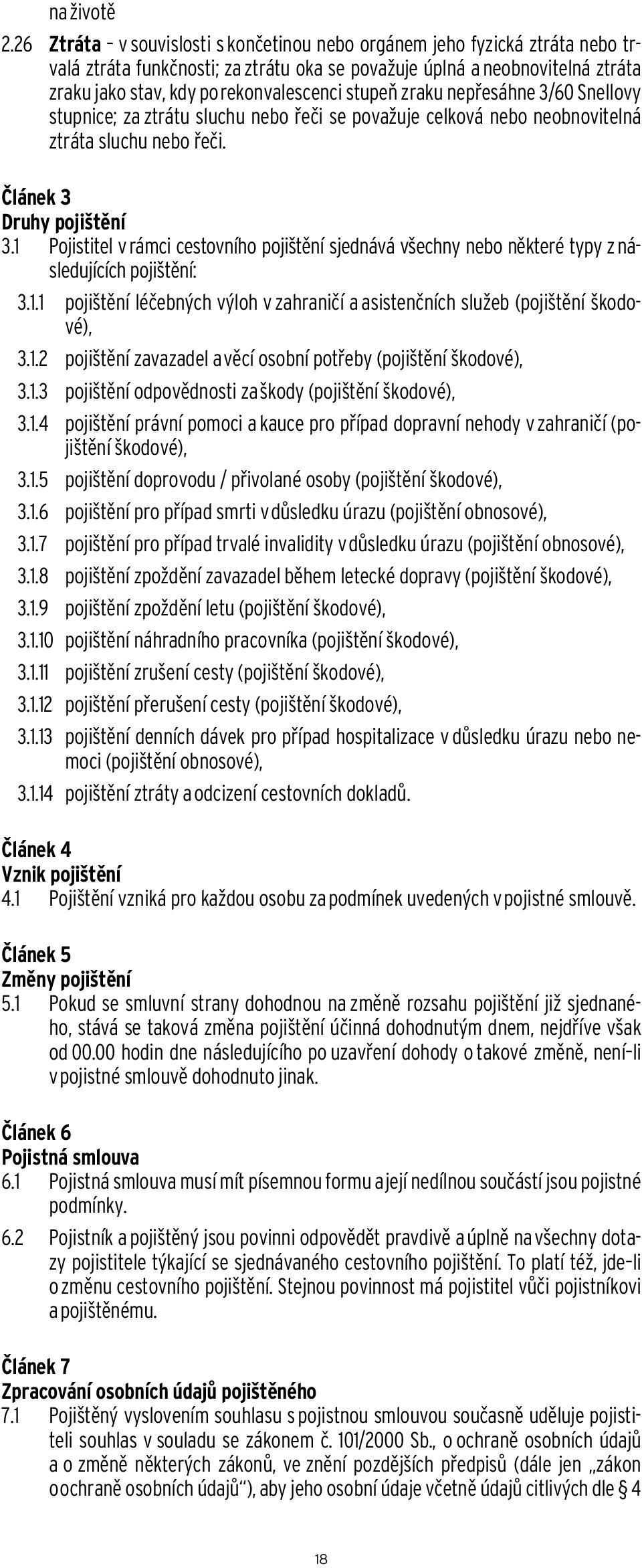 stupeň zraku nepřesáhne 3/60 Snellovy stupnice; za ztrátu sluchu nebo řeči se považuje celková nebo neobnovitelná ztráta sluchu nebo řeči. Článek 3 Druhy pojištění 3.