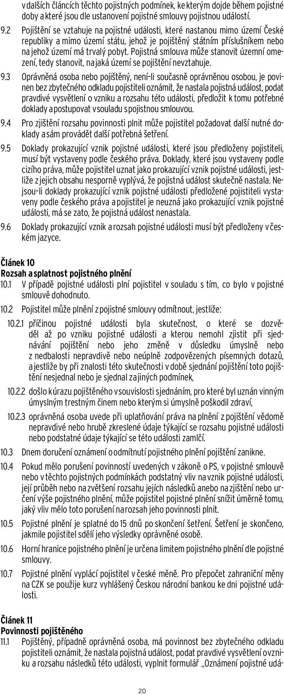 Pojistná smlouva může stanovit územní omezení, tedy stanovit, na jaká území se pojištění nevztahuje. 9.