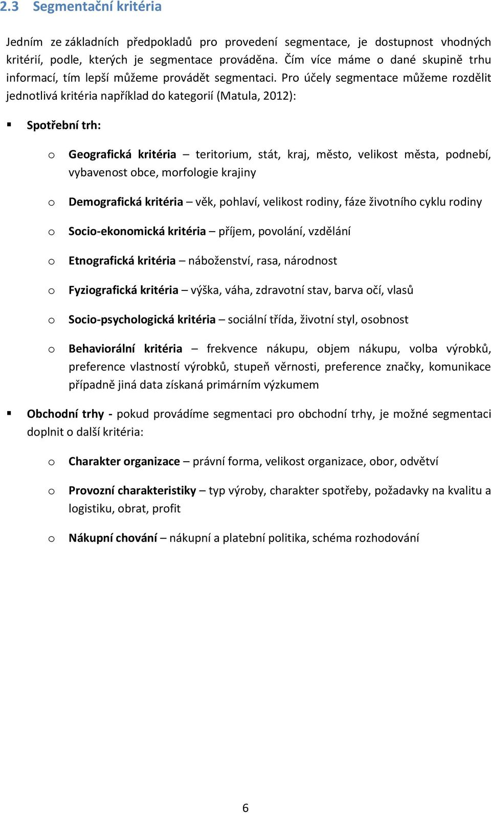 Pro účely segmentace můžeme rozdělit jednotlivá kritéria například do kategorií (Matula, 2012): Spotřební trh: o o o o o o o Geografická kritéria teritorium, stát, kraj, město, velikost města,