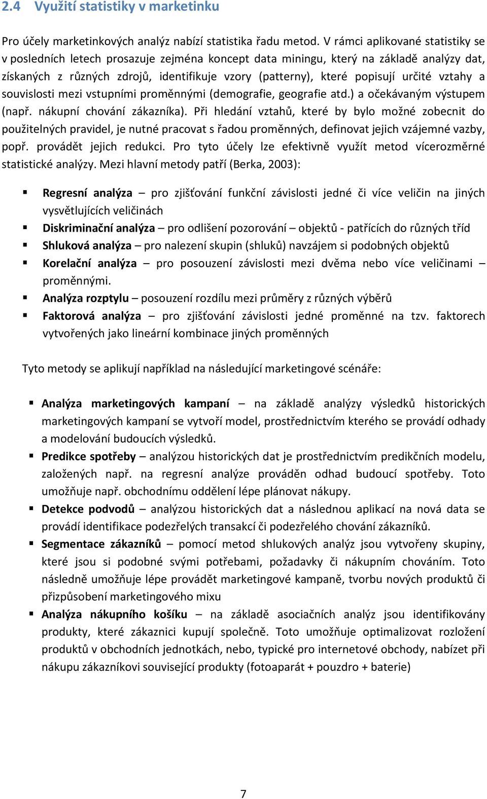 určité vztahy a souvislosti mezi vstupními proměnnými (demografie, geografie atd.) a očekávaným výstupem (např. nákupní chování zákazníka).