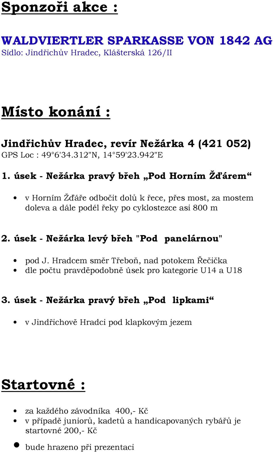 úsek - Nežárka levý břeh "Pod panelárnou" pod J. Hradcem směr Třeboň, nad potokem Řečička dle počtu pravděpodobně úsek pro kategorie U14 a U18 3.