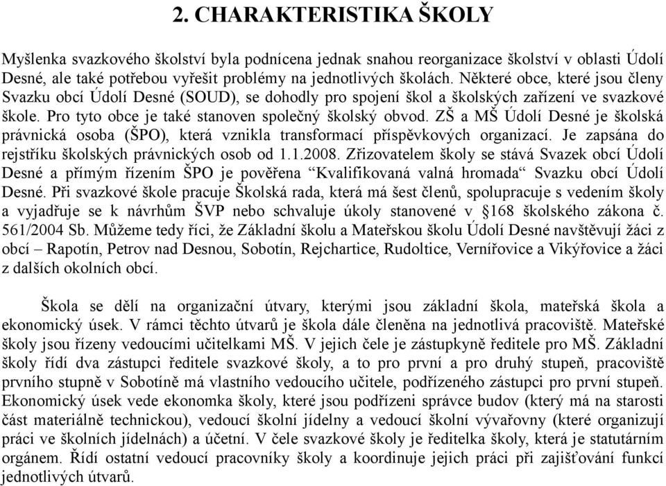 ZŠ a MŠ Údolí Desné je školská právnická osoba (ŠPO), která vznikla transformací příspěvkových organizací. Je zapsána do rejstříku školských právnických osob od 1.1.2008.