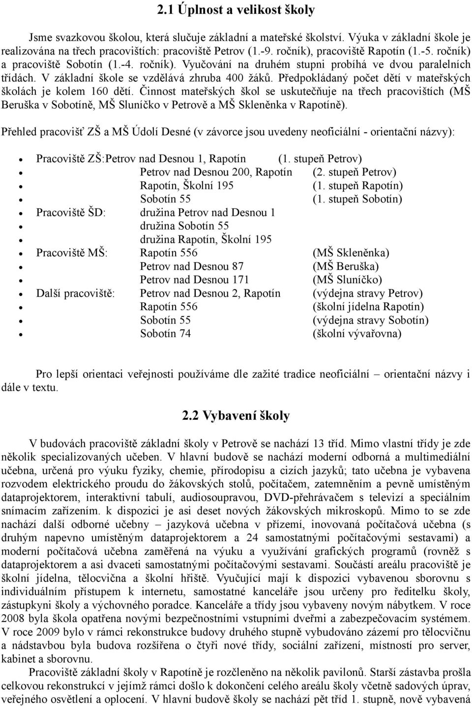 Předpokládaný počet dětí v mateřských školách je kolem 160 dětí. Činnost mateřských škol se uskutečňuje na třech pracovištích (MŠ Beruška v Sobotíně, MŠ Sluníčko v Petrově a MŠ Skleněnka v Rapotíně).