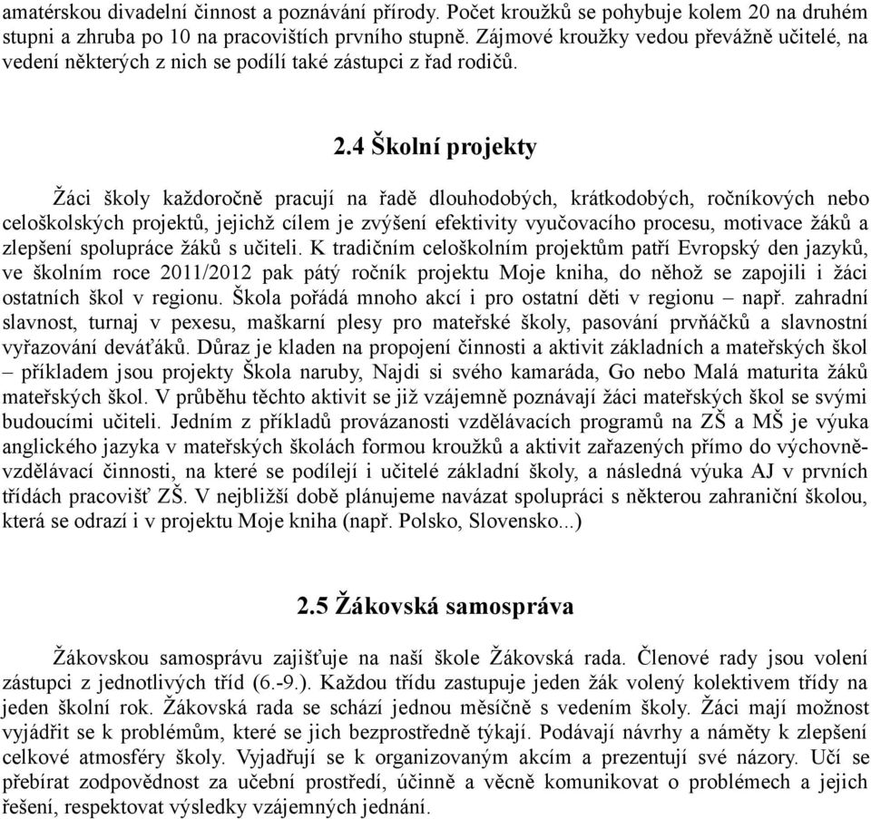 4 Školní projekty Žáci školy každoročně pracují na řadě dlouhodobých, krátkodobých, ročníkových nebo celoškolských projektů, jejichž cílem je zvýšení efektivity vyučovacího procesu, motivace žáků a