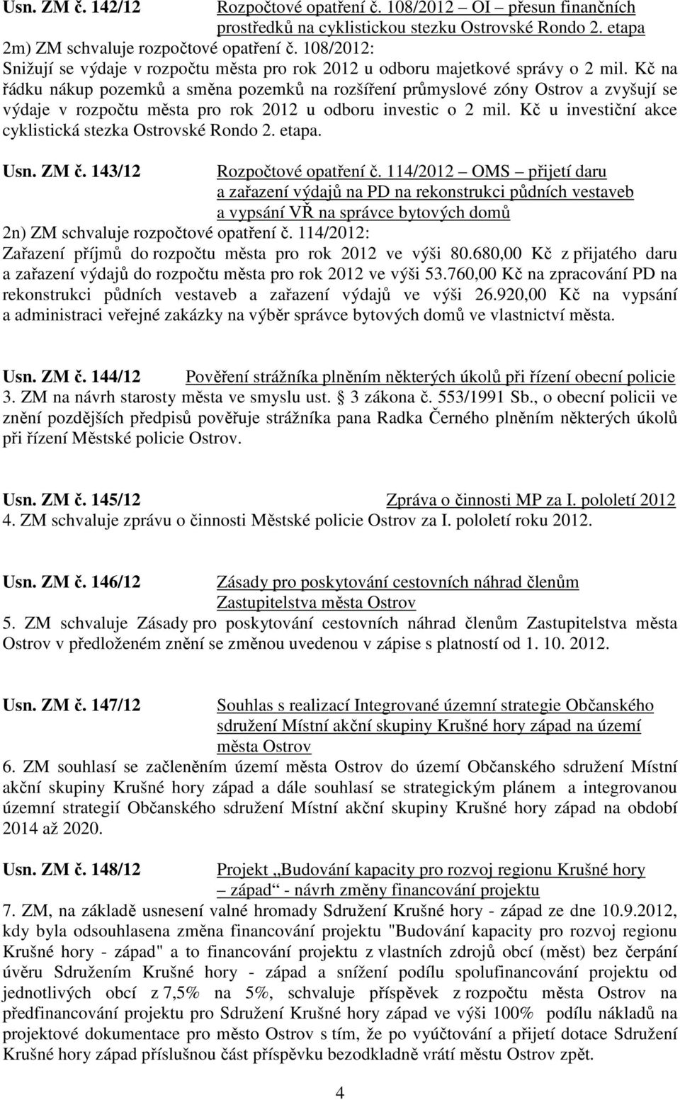 Kč na řádku nákup pozemků a směna pozemků na rozšíření průmyslové zóny Ostrov a zvyšují se výdaje v rozpočtu města pro rok 2012 u odboru investic o 2 mil.