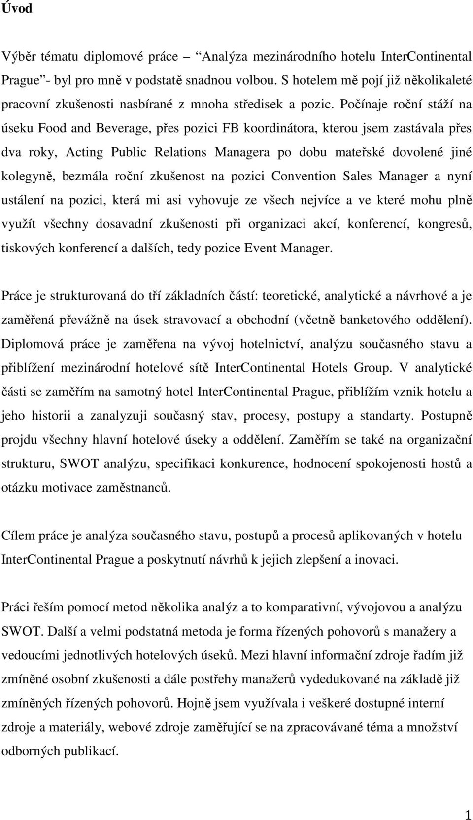 Počínaje roční stáží na úseku Food and Beverage, přes pozici FB koordinátora, kterou jsem zastávala přes dva roky, Acting Public Relations Managera po dobu mateřské dovolené jiné kolegyně, bezmála