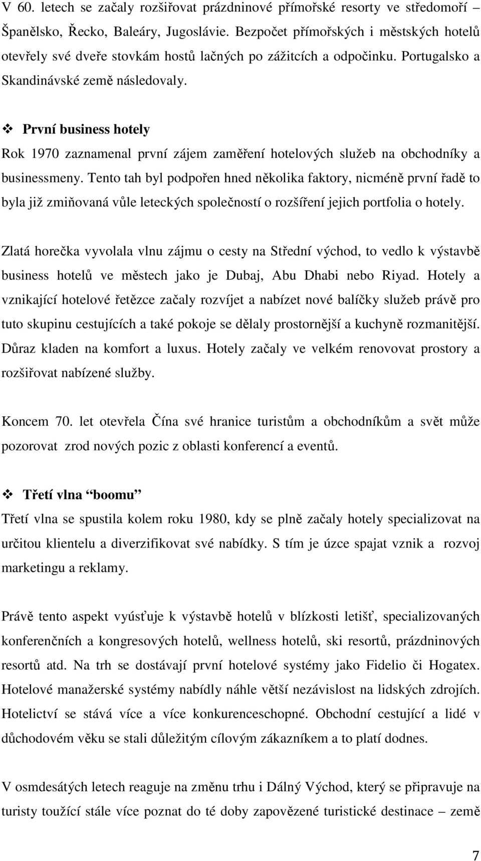 První business hotely Rok 1970 zaznamenal první zájem zaměření hotelových služeb na obchodníky a businessmeny.