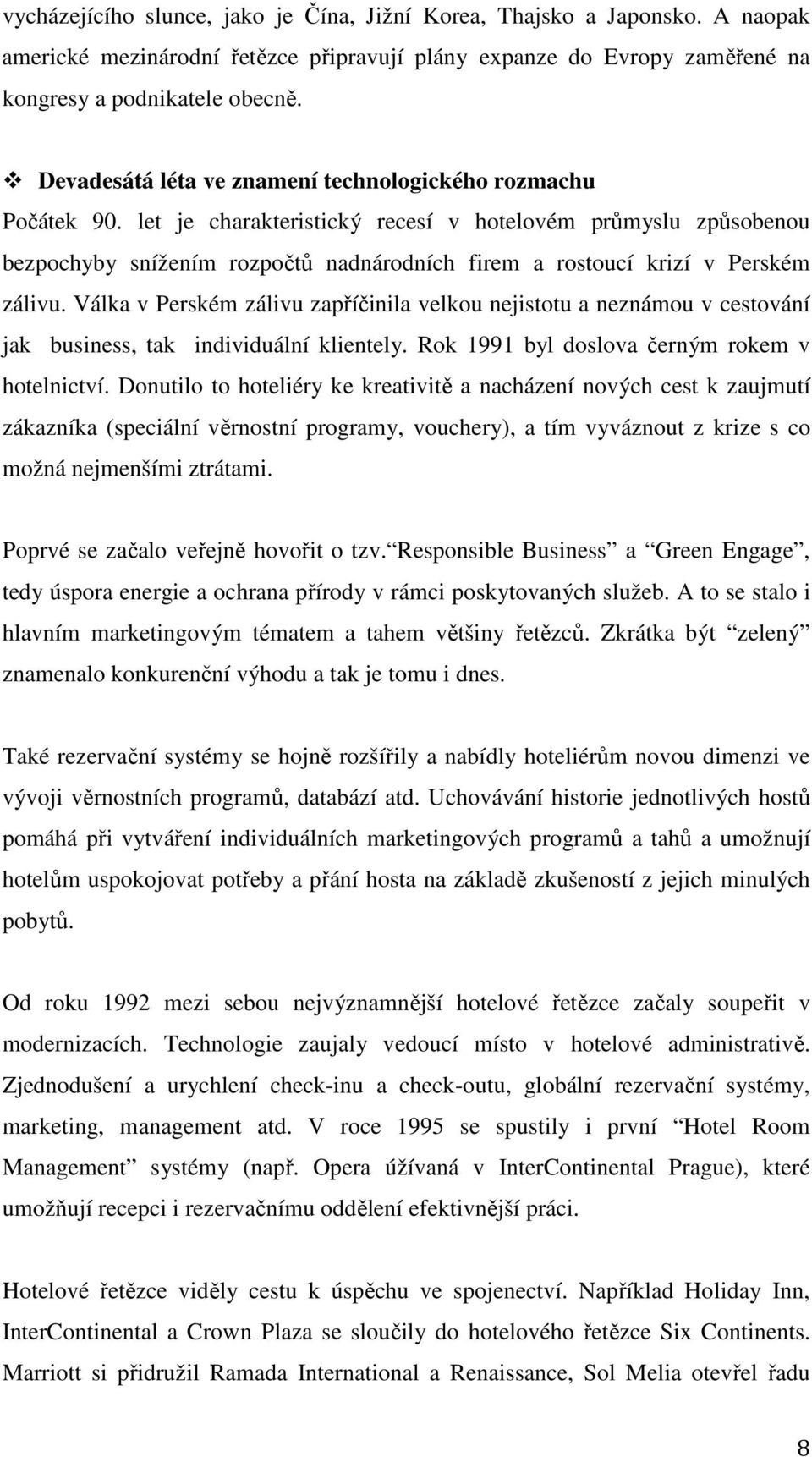 let je charakteristický recesí v hotelovém průmyslu způsobenou bezpochyby snížením rozpočtů nadnárodních firem a rostoucí krizí v Perském zálivu.