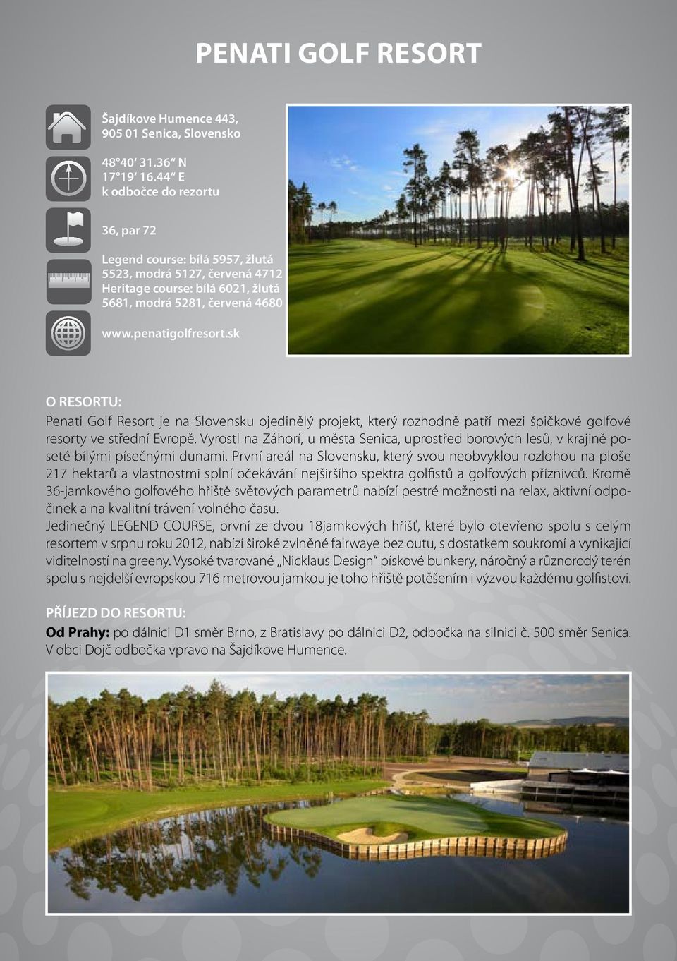 sk O RESORTU: Penati Golf Resort je na Slovensku ojedinělý projekt, který rozhodně patří mezi špičkové golfové resorty ve střední Evropě.