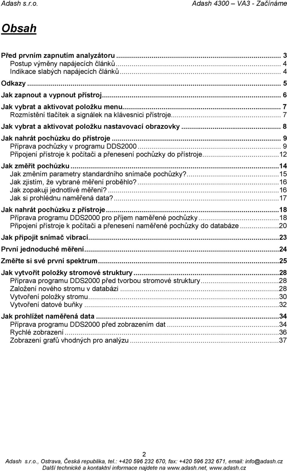 .. 9 Příprava pochůzky v programu DDS2000... 9 Připojení přístroje k počítači a přenesení pochůzky do přístroje...12 Jak změřit pochůzku...14 Jak změním parametry standardního snímače pochůzky?