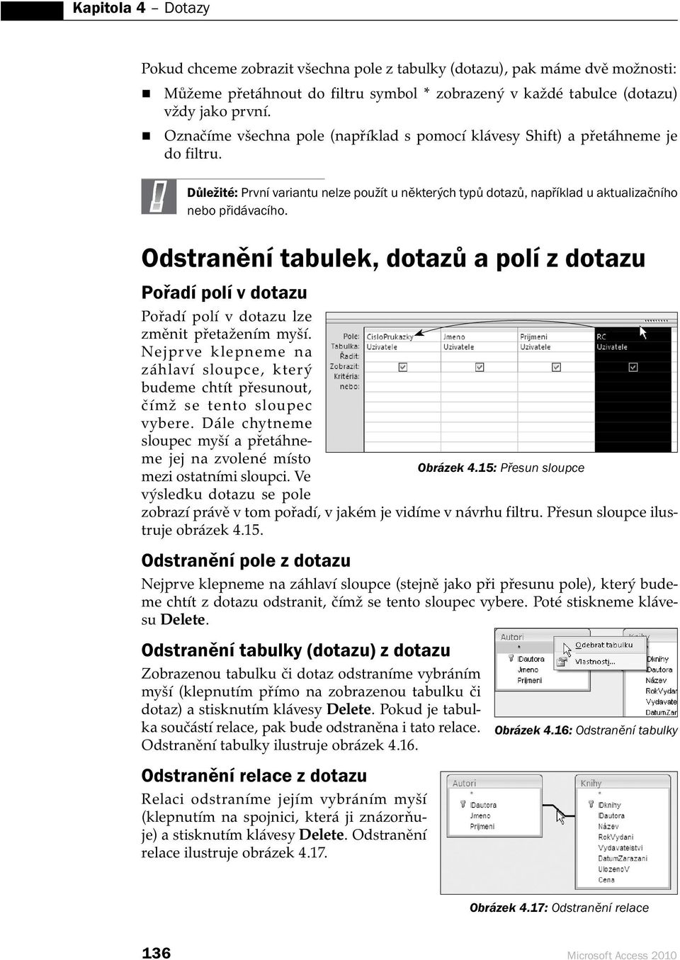 Odstranění tabulek, dotazů a polí z dotazu Pořadí polí v dotazu Pořadí polí v dotazu lze změnit přetažením myší.