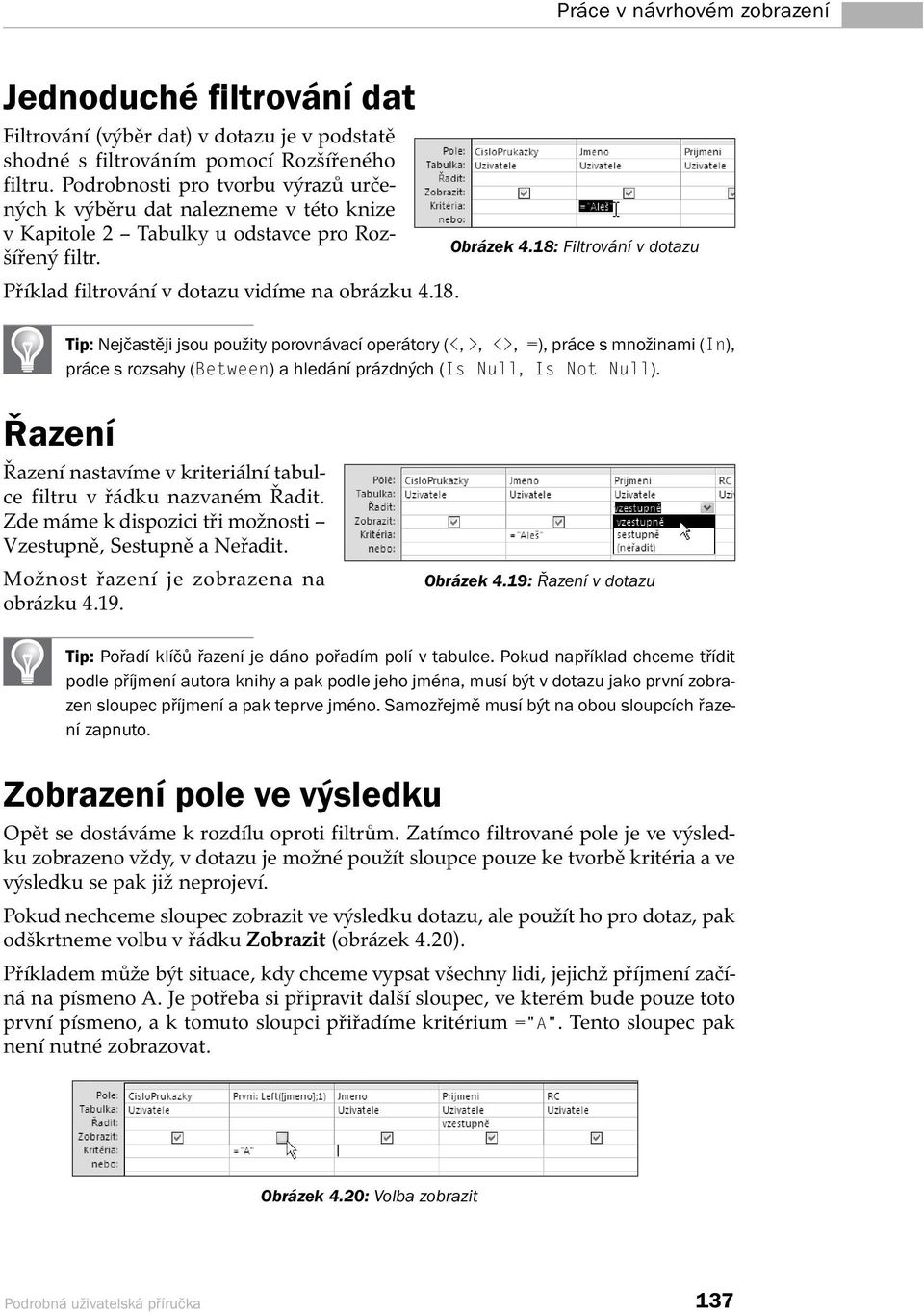 18: Filtrování v dotazu Tip: Nejčastěji jsou použity porovnávací operátory (<, >, <>, =), práce s množinami (In), práce s rozsahy (Between) a hledání prázdných (Is Null, Is Not Null).