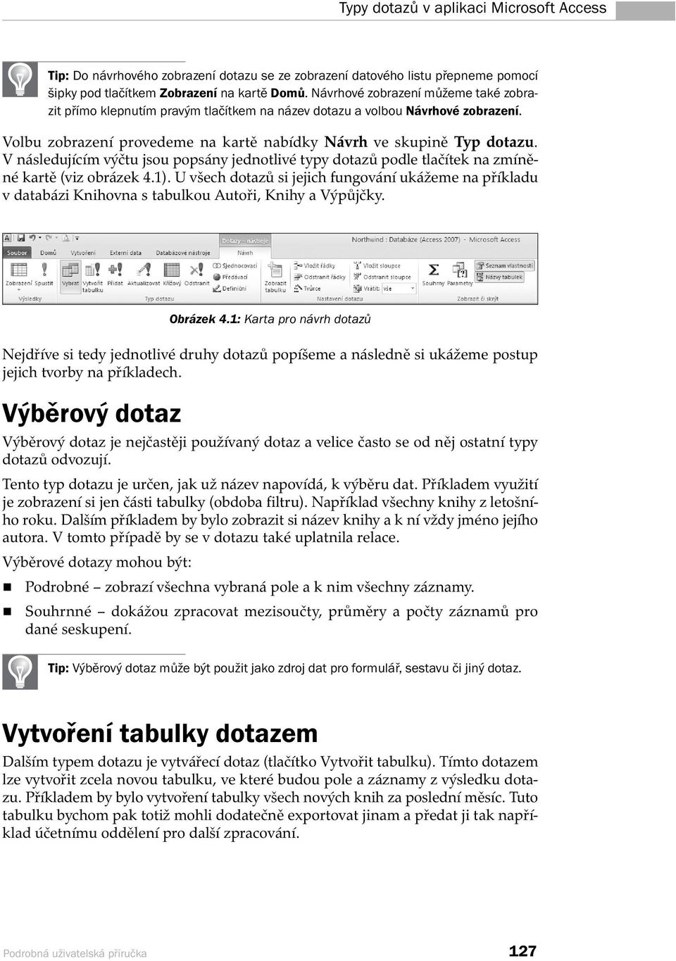 V následujícím výčtu jsou popsány jednotlivé typy dotazů podle tlačítek na zmíněné kartě (viz obrázek 4.1).