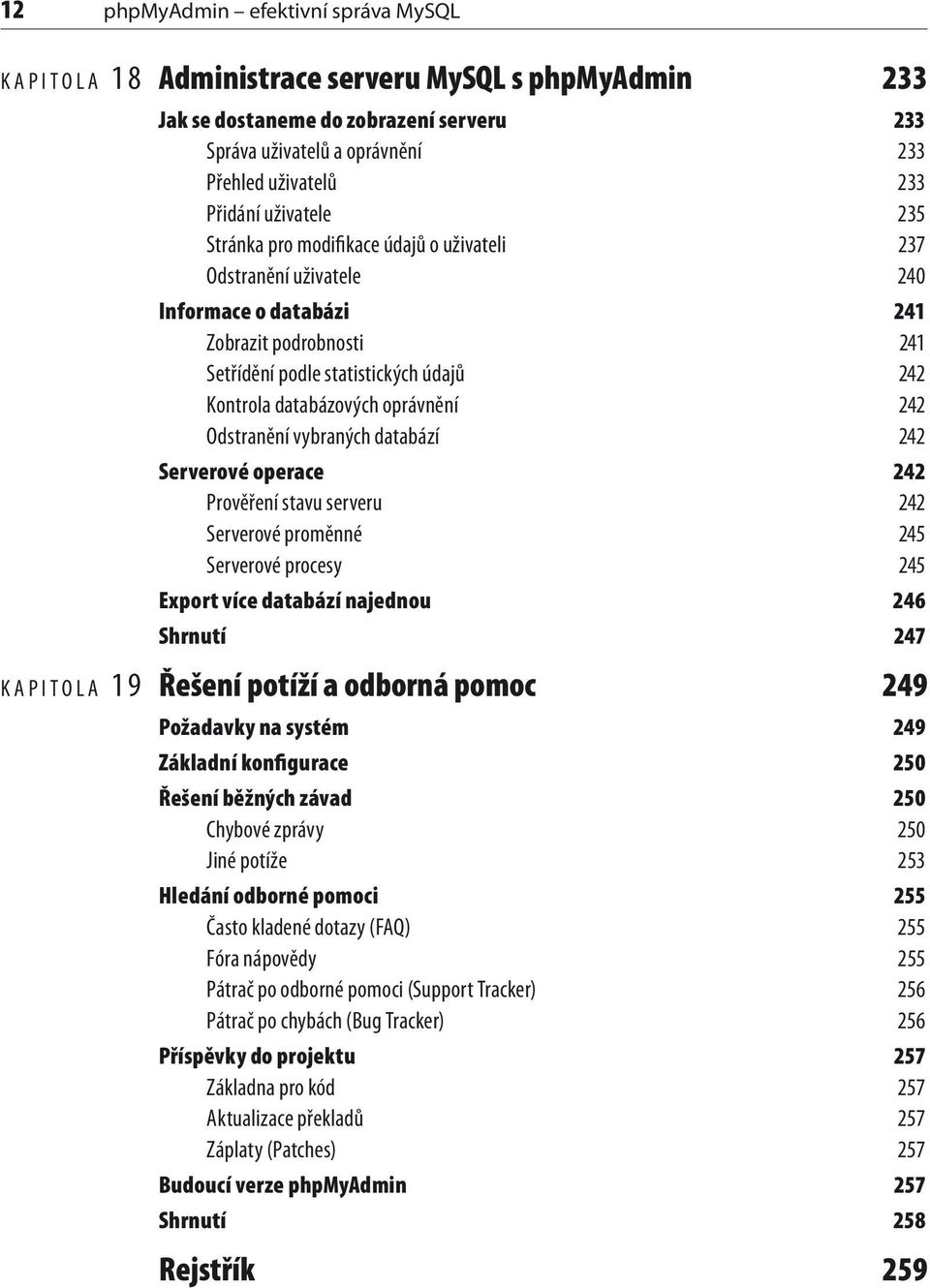 oprávnění 242 Odstranění vybraných databází 242 Serverové operace 242 Prověření stavu serveru 242 Serverové proměnné 245 Serverové procesy 245 Export více databází najednou 246 Shrnutí 247 KAPITOLA