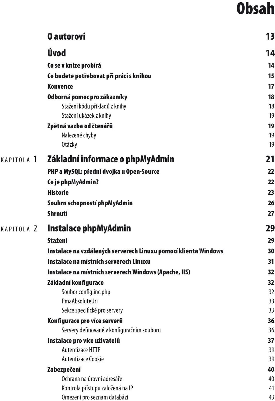 22 Historie 23 Souhrn schopností phpmyadmin 26 Shrnutí 27 KAPITOLA 2 Instalace phpmyadmin 29 Stažení 29 Instalace na vzdálených serverech Linuxu pomocí klienta Windows 30 Instalace na místních