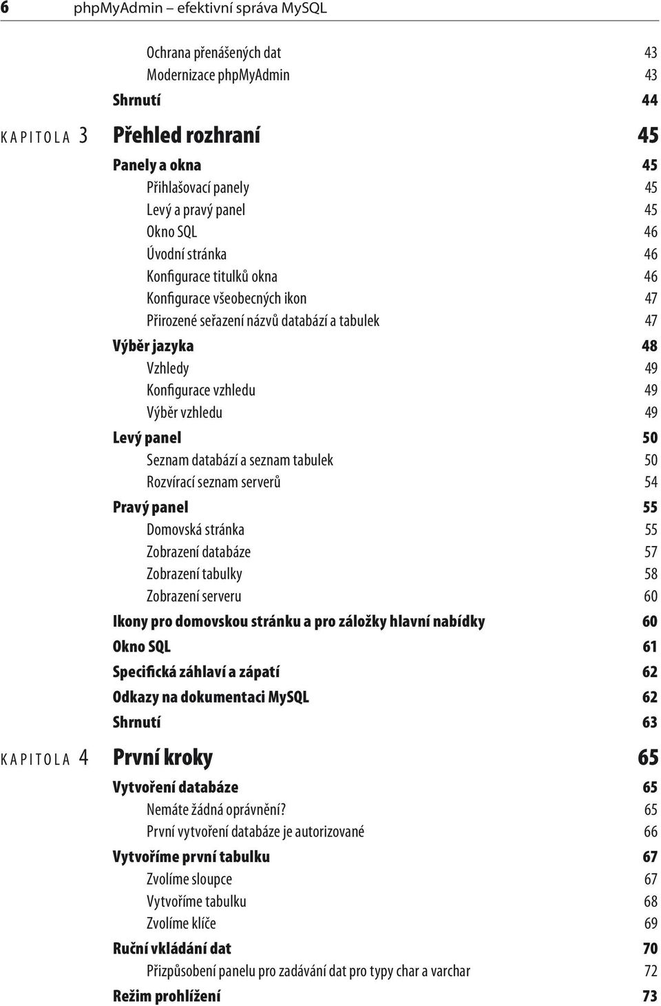 Levý panel 50 Seznam databází a seznam tabulek 50 Rozvírací seznam serverů 54 Pravý panel 55 Domovská stránka 55 Zobrazení databáze 57 Zobrazení tabulky 58 Zobrazení serveru 60 Ikony pro domovskou