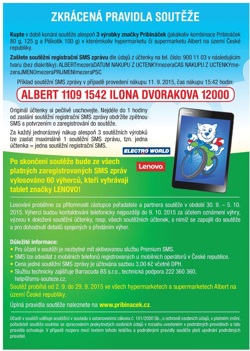 číslo: 900 11 03 v následujícím tvaru (bez diakritiky): ALBERTmezeraDATUM NAKUPU Z UCTENKYmezeraCAS NAKUPU Z UCTENKYmezeraJMENOmezeraPRIJMENImezeraPSC Příklad soutěžní SMS zprávy v případě provedení