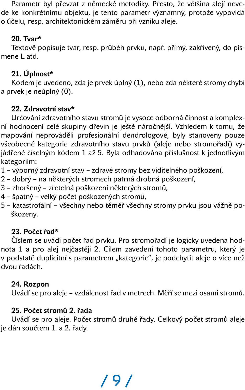 Úplnost* Kódem je uvedeno, zda je prvek úplný (1), nebo zda některé stromy chybí a prvek je neúplný (0). 22.