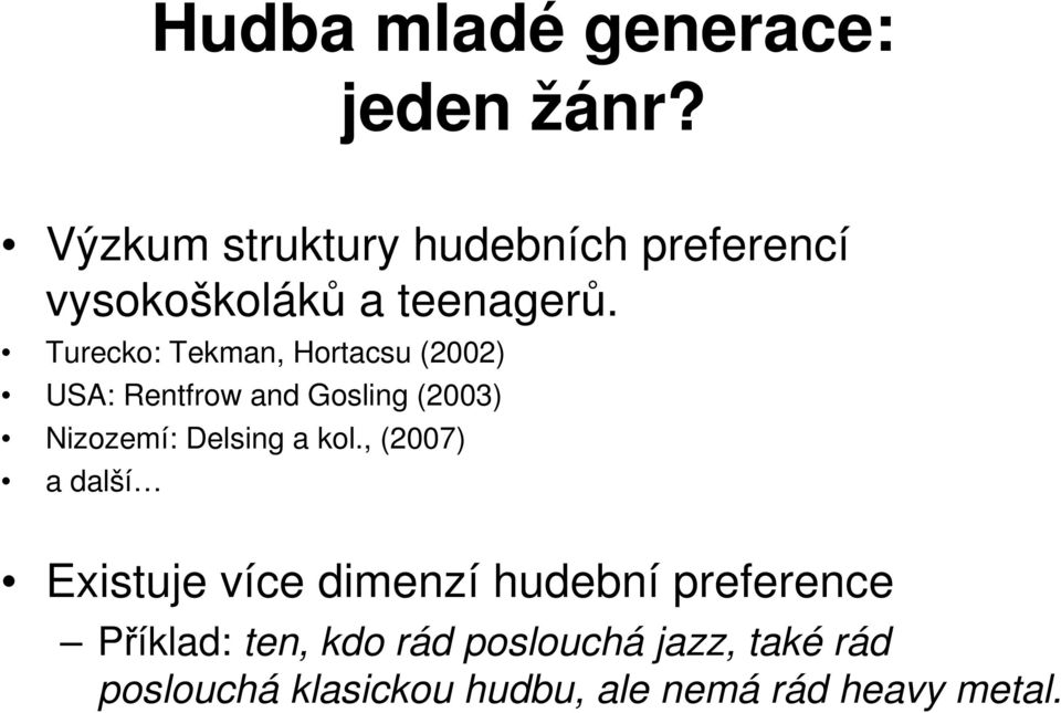 Turecko: Tekman, Hortacsu (2002) USA: Rentfrow and Gosling (2003) Nizozemí: Delsing a