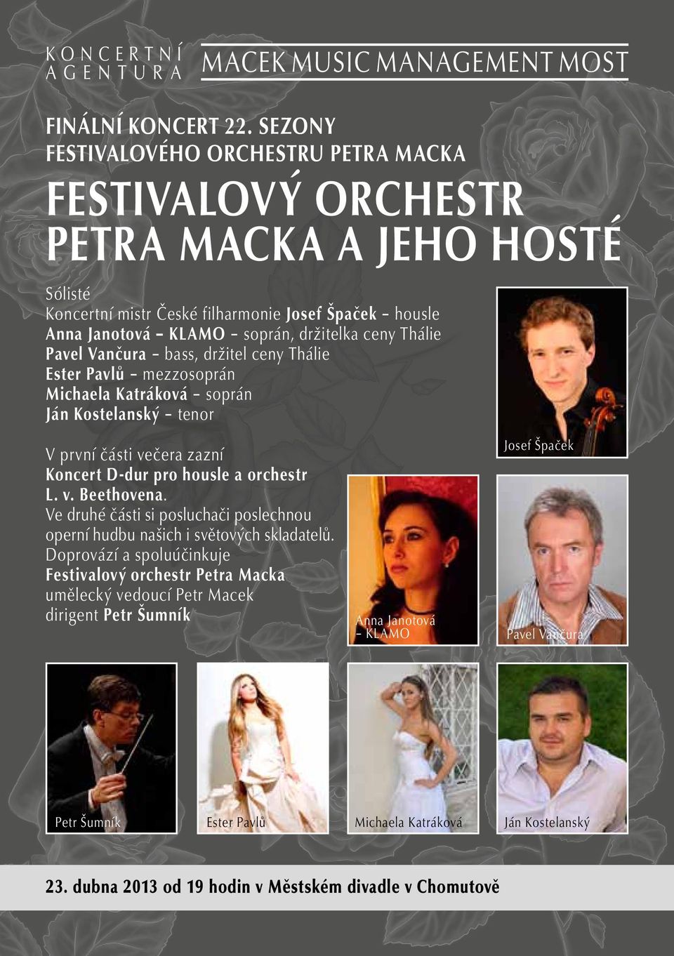 ceny Thálie Pavel Vančura bass, držitel ceny Thálie Ester Pavlů mezzosoprán Michaela Katráková soprán Ján Kostelanský tenor V první části večera zazní Koncert D-dur pro housle a orchestr L. v. Beethovena.