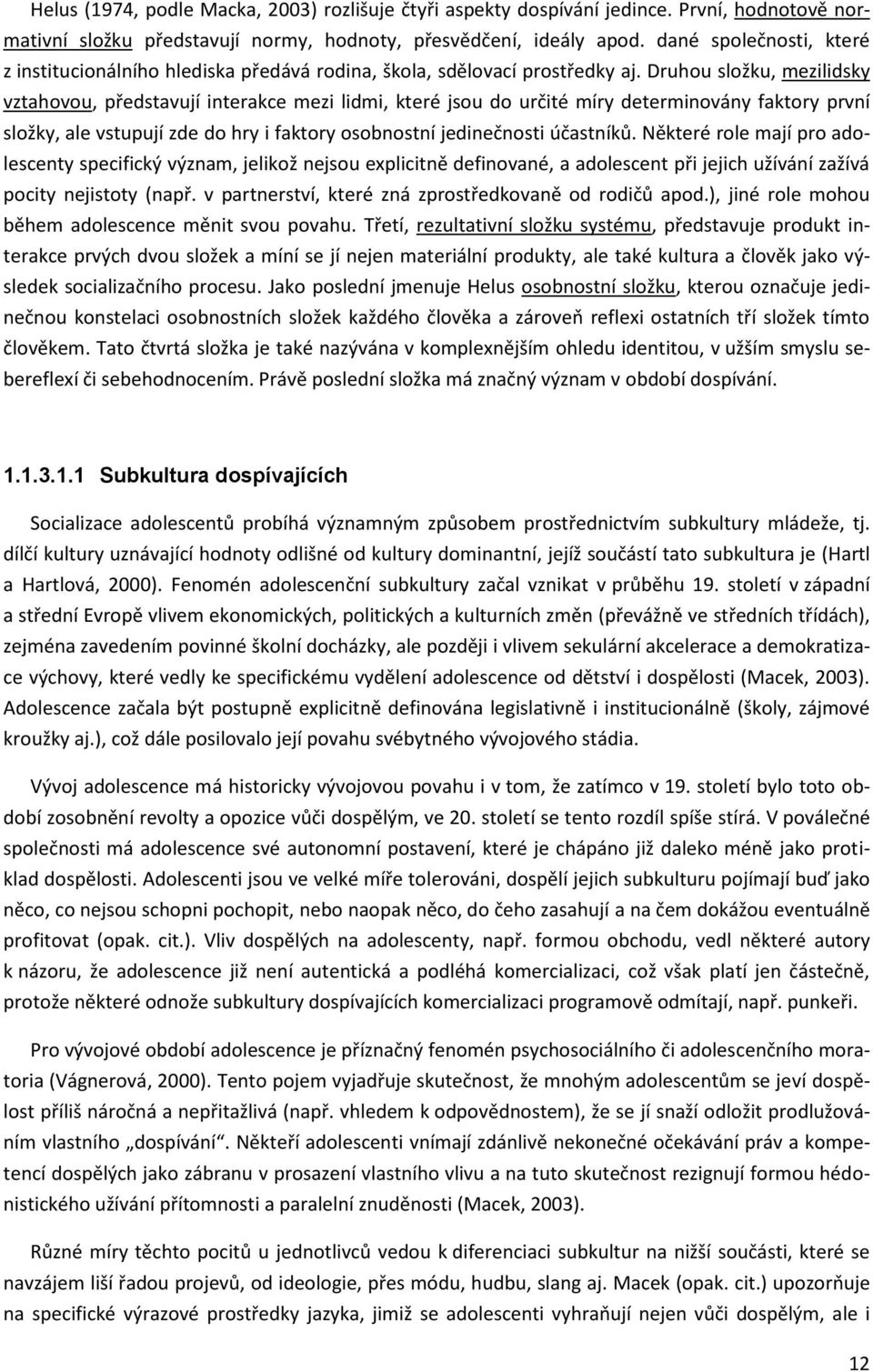 Druhou složku, mezilidsky vztahovou, představují interakce mezi lidmi, které jsou do určité míry determinovány faktory první složky, ale vstupují zde do hry i faktory osobnostní jedinečnosti