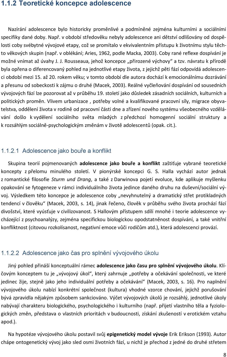 v oblékání; Aries, 1962, podle Macka, 2003). Coby rané reflexe dospívání je možné vnímat až úvahy J. J. Rousseaua, jehož koncepce přirozené výchovy a tzv.