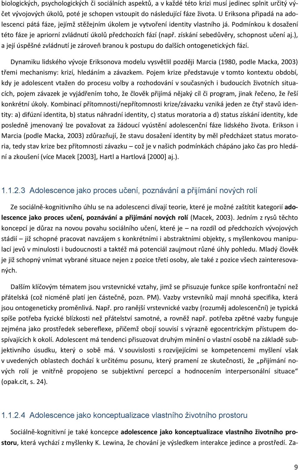 získání sebedůvěry, schopnost učení aj.), a její úspěšné zvládnutí je zároveň branou k postupu do dalších ontogenetických fází.