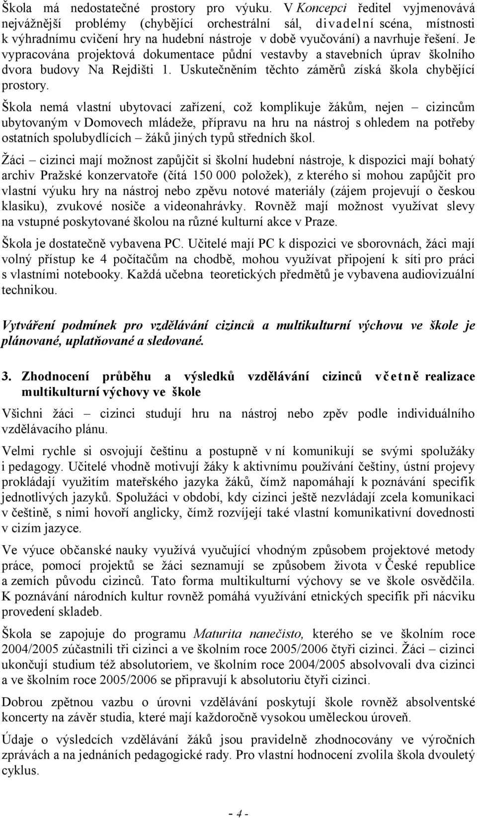 Je vypracována projektová dokumentace půdní vestavby astavebních úprav školního dvora budovy Na Rejdišti 1. Uskutečněním těchto záměrů získá škola chybějící prostory.