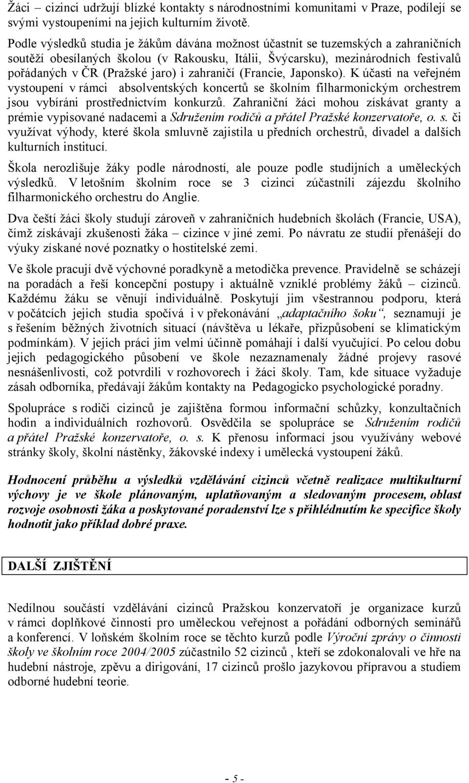 i zahraničí (Francie, Japonsko). K účasti na veřejném vystoupení v rámci absolventských koncertů se školním filharmonickým orchestrem jsou vybíráni prostřednictvím konkurzů.