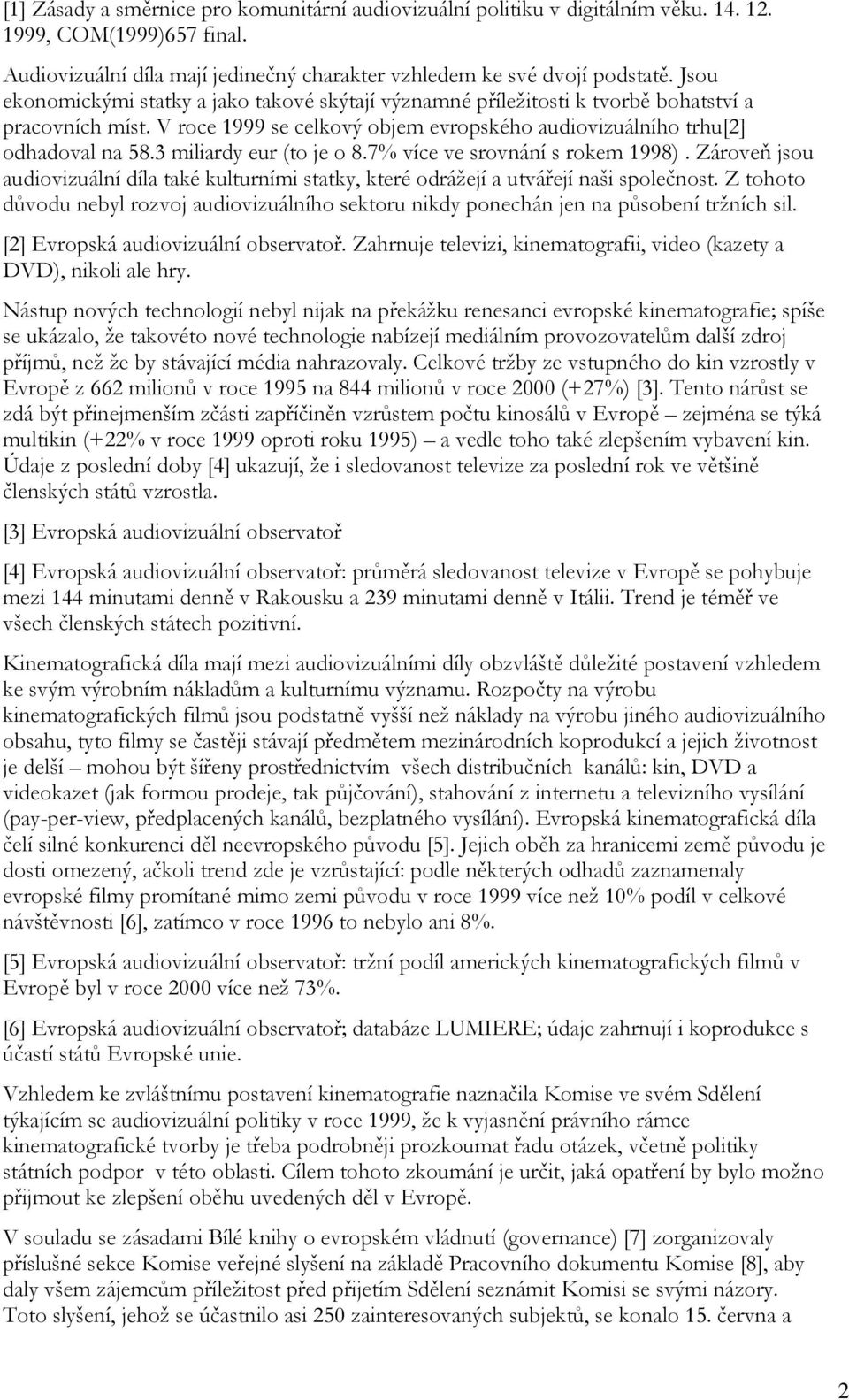 3 miliardy eur (to je o 8.7% více ve srovnání s rokem 1998). Zároveň jsou audiovizuální díla také kulturními statky, které odrážejí a utvářejí naši společnost.