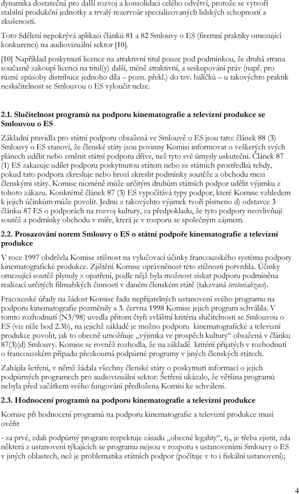 [10] Například poskytnutí licence na atraktivní titul pouze pod podmínkou, že druhá strana současně zakoupí licenci na titul(y) další, méně atraktivní, a seskupování práv (např.