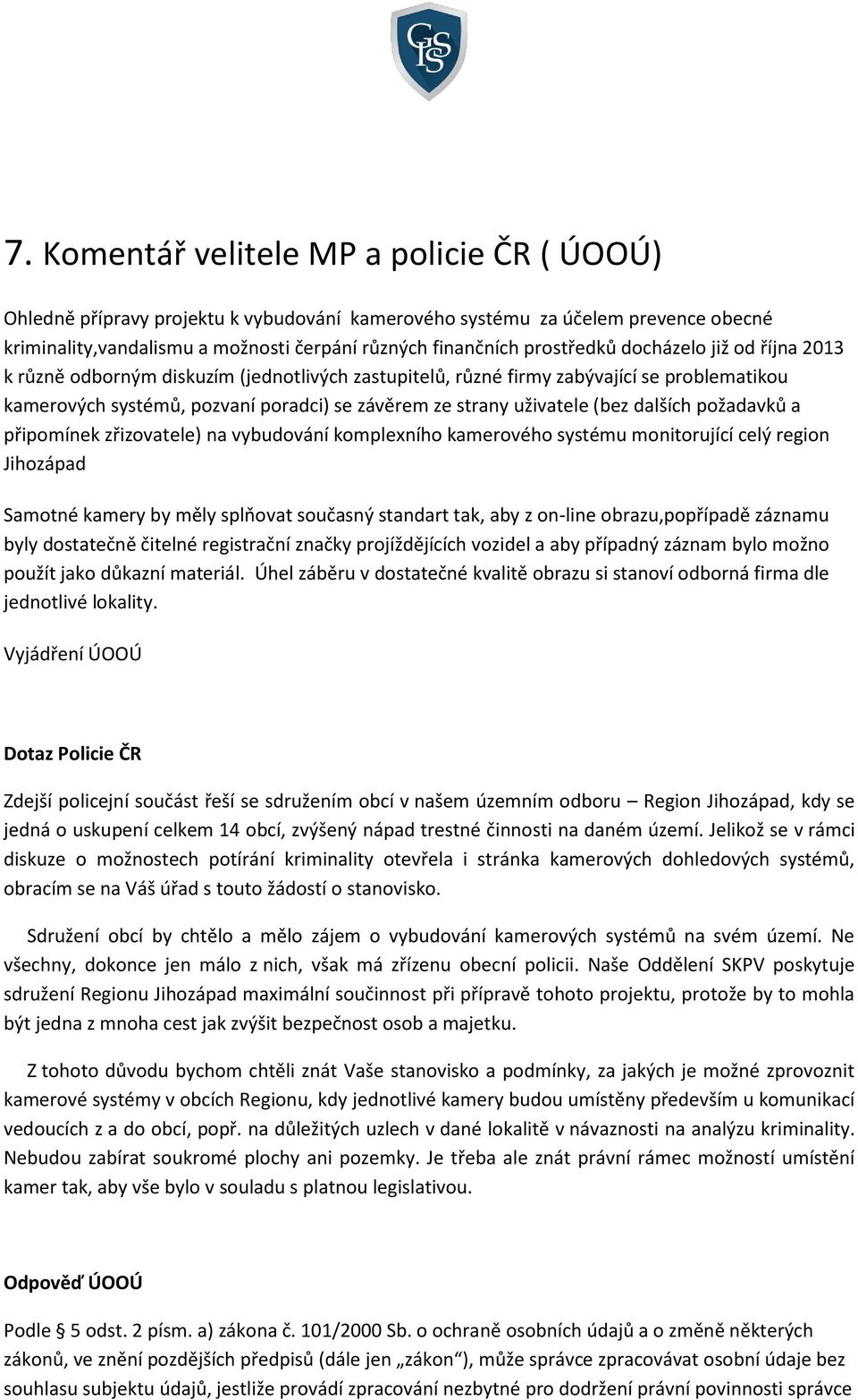 (bez dalších požadavků a připomínek zřizovatele) na vybudování komplexního kamerového systému monitorující celý region Jihozápad Samotné kamery by měly splňovat současný standart tak, aby z on-line