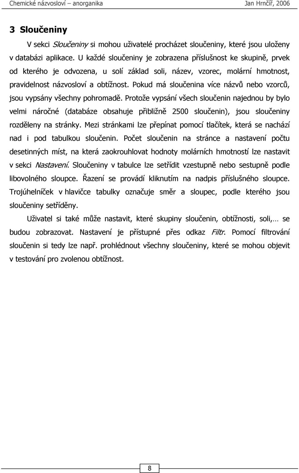 Pokud má sloučenina více názvů nebo vzorců, jsou vypsány všechny pohromadě.