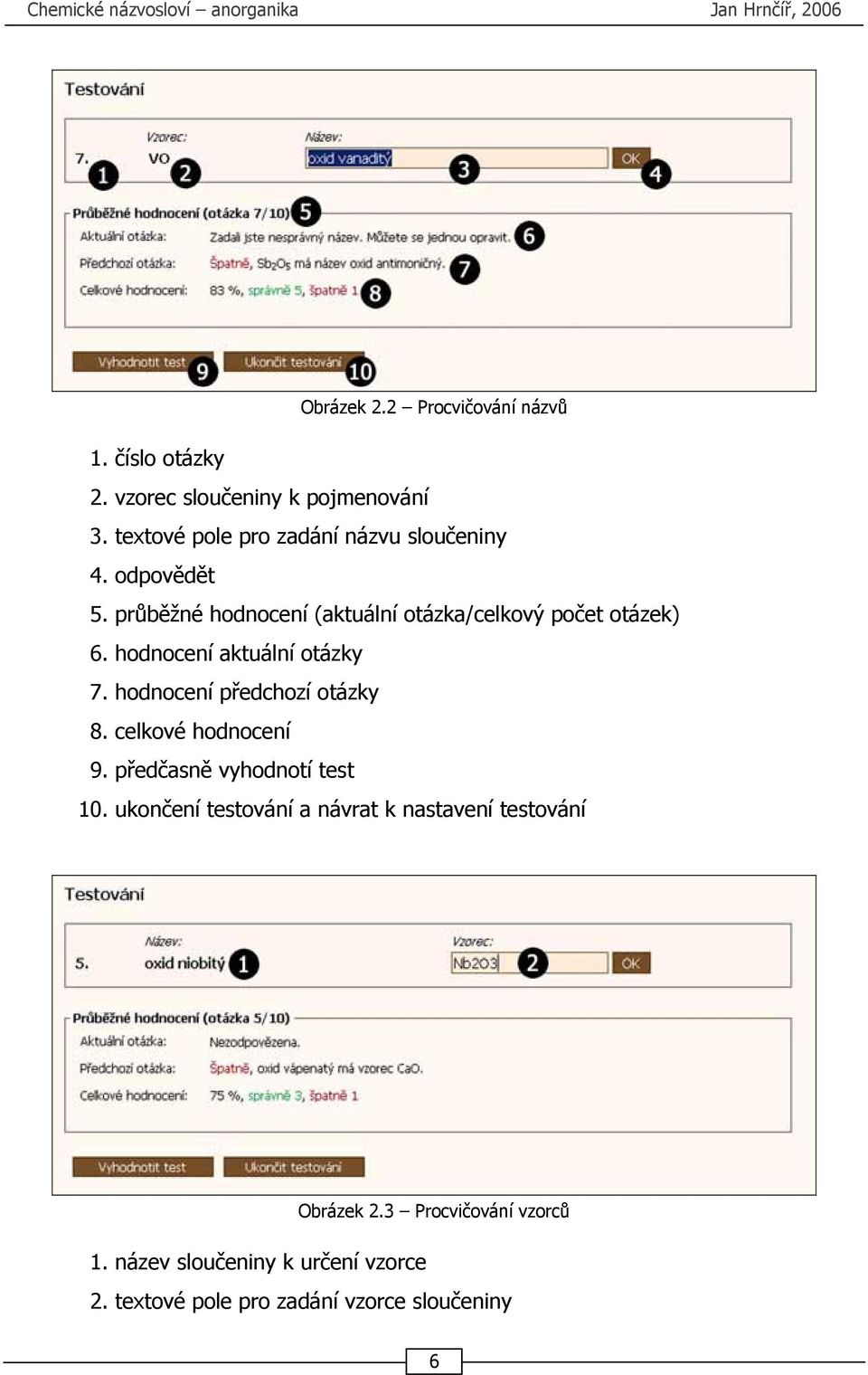 hodnocení aktuální otázky 7. hodnocení předchozí otázky 8. celkové hodnocení 9. předčasně vyhodnotí test 10.