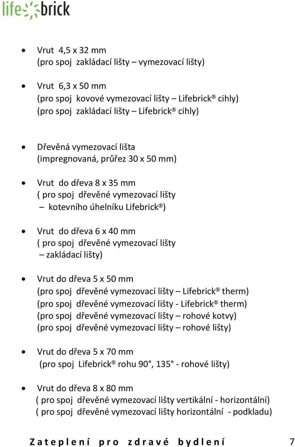 lišty) Vrut do dřeva 5 x 50 mm (pro spoj dřevěné vymezovací lišty Lifebrick therm) (pro spoj dřevěné vymezovací lišty - Lifebrick therm) (pro spoj dřevěné vymezovací lišty rohové kotvy) (pro spoj