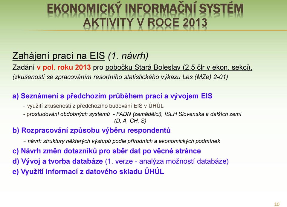 EIS v ÚHÚL - prostudování obdobných systémů - FADN (zemědělci), ISLH Slovenska a dalších zemí (D, A, CH, S) b) Rozpracování způsobu výběru respondentů - návrh struktury některých