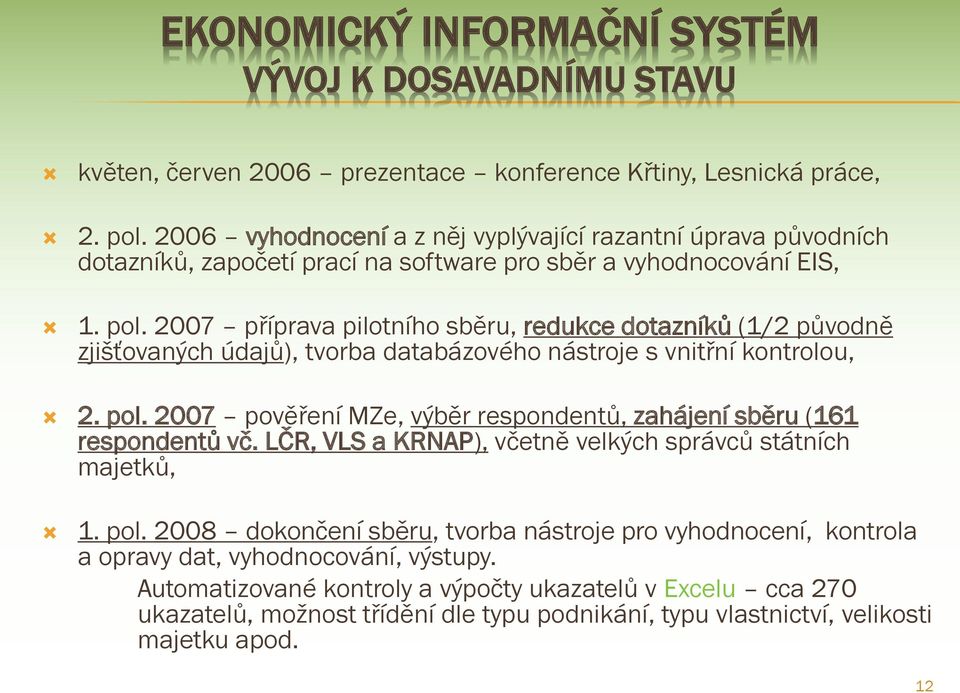 2007 příprava pilotního sběru, redukce dotazníků (1/2 původně zjišťovaných údajů), tvorba databázového nástroje s vnitřní kontrolou, 2. pol.