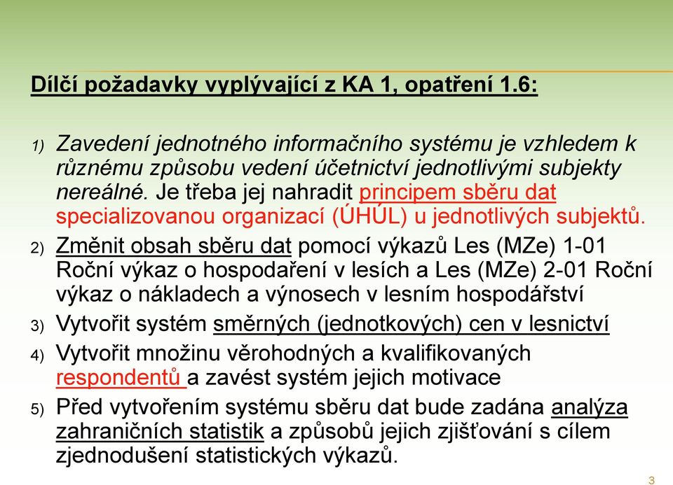 2) Změnit obsah sběru dat pomocí výkazů Les (MZe) 1-01 Roční výkaz o hospodaření v lesích a Les (MZe) 2-01 Roční výkaz o nákladech a výnosech v lesním hospodářství 3) Vytvořit systém