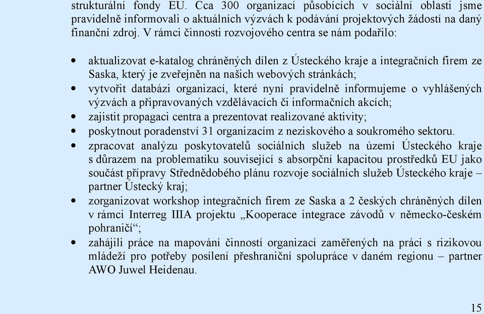 databázi organizací, které nyní pravidelně informujeme o vyhlášených výzvách a připravovaných vzdělávacích či informačních akcích; zajistit propagaci centra a prezentovat realizované aktivity;