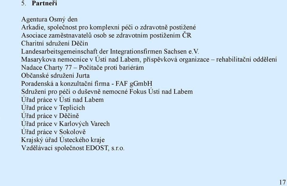 Masarykova nemocnice v Ústí nad Labem, příspěvková organizace rehabilitační oddělení Nadace Charty 77 Počítače proti bariérám Občanské sdružení Jurta Poradenská a