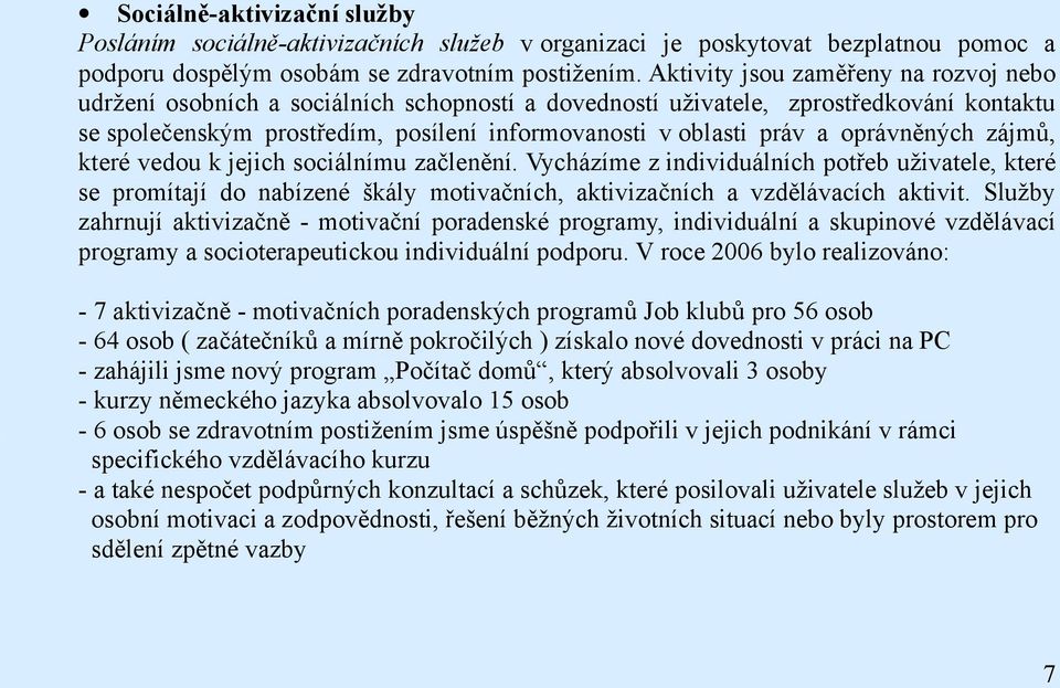 oprávněných zájmů, které vedou k jejich sociálnímu začlenění. Vycházíme z individuálních potřeb uživatele, které se promítají do nabízené škály motivačních, aktivizačních a vzdělávacích aktivit.