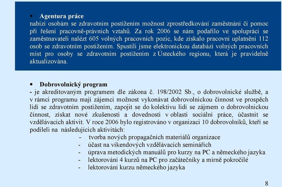 Spustili jsme elektronickou databázi volných pracovních míst pro osoby se zdravotním postižením z Ústeckého regionu, která je pravidelně aktualizována.