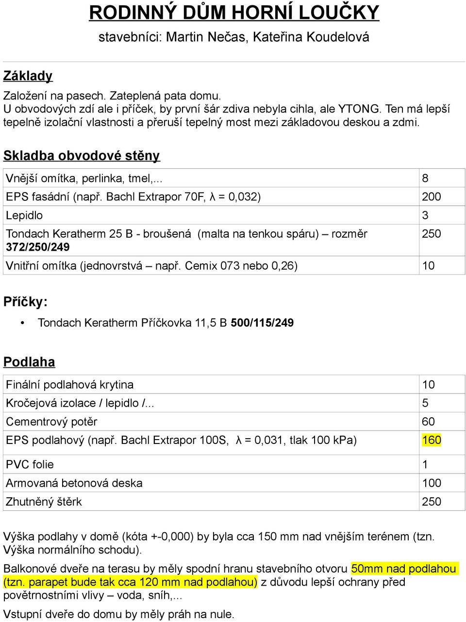 Bachl Extrapor 70F, λ = 0,032) 200 Lepidlo 3 Tondach Keratherm 25 B - broušená (malta na tenkou spáru) rozměr 372/250/249 Vnitřní omítka (jednovrstvá např.