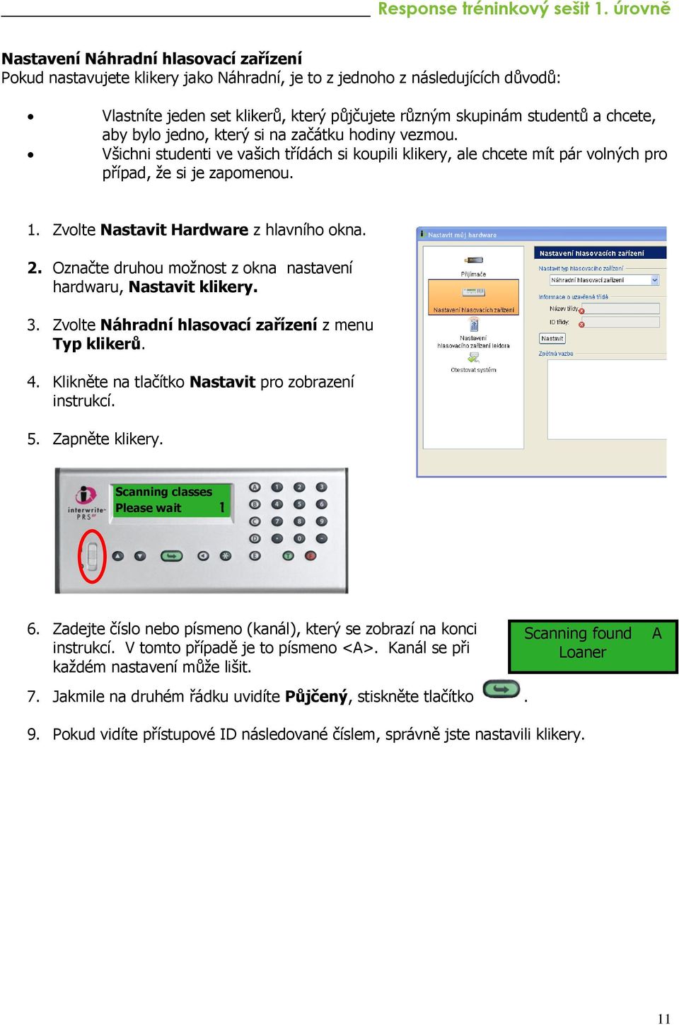 Zvolte Nastavit Hardware z hlavního okna. 2. Označte druhou možnost z okna nastavení hardwaru, Nastavit klikery. 3. Zvolte Náhradní hlasovací zařízení z menu Typ klikerů. 4.