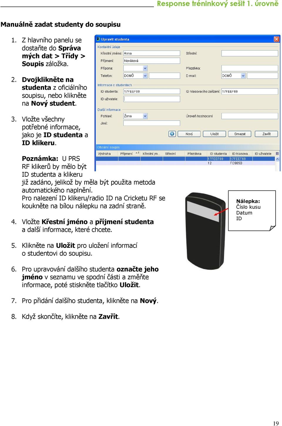 Pro nalezení ID klikeru/radio ID na Cricketu RF se koukněte na bílou nálepku na zadní straně. 4. Vložte Křestní jméno a příjmení studenta a další informace, které chcete.