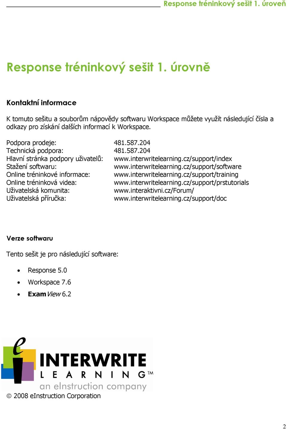 204 Technická podpora: 481.587.204 Hlavní stránka podpory uživatelů: www.interwritelearning.cz/support/index Stažení softwaru: www.interwritelearning.cz/support/software Online tréninkové informace: www.