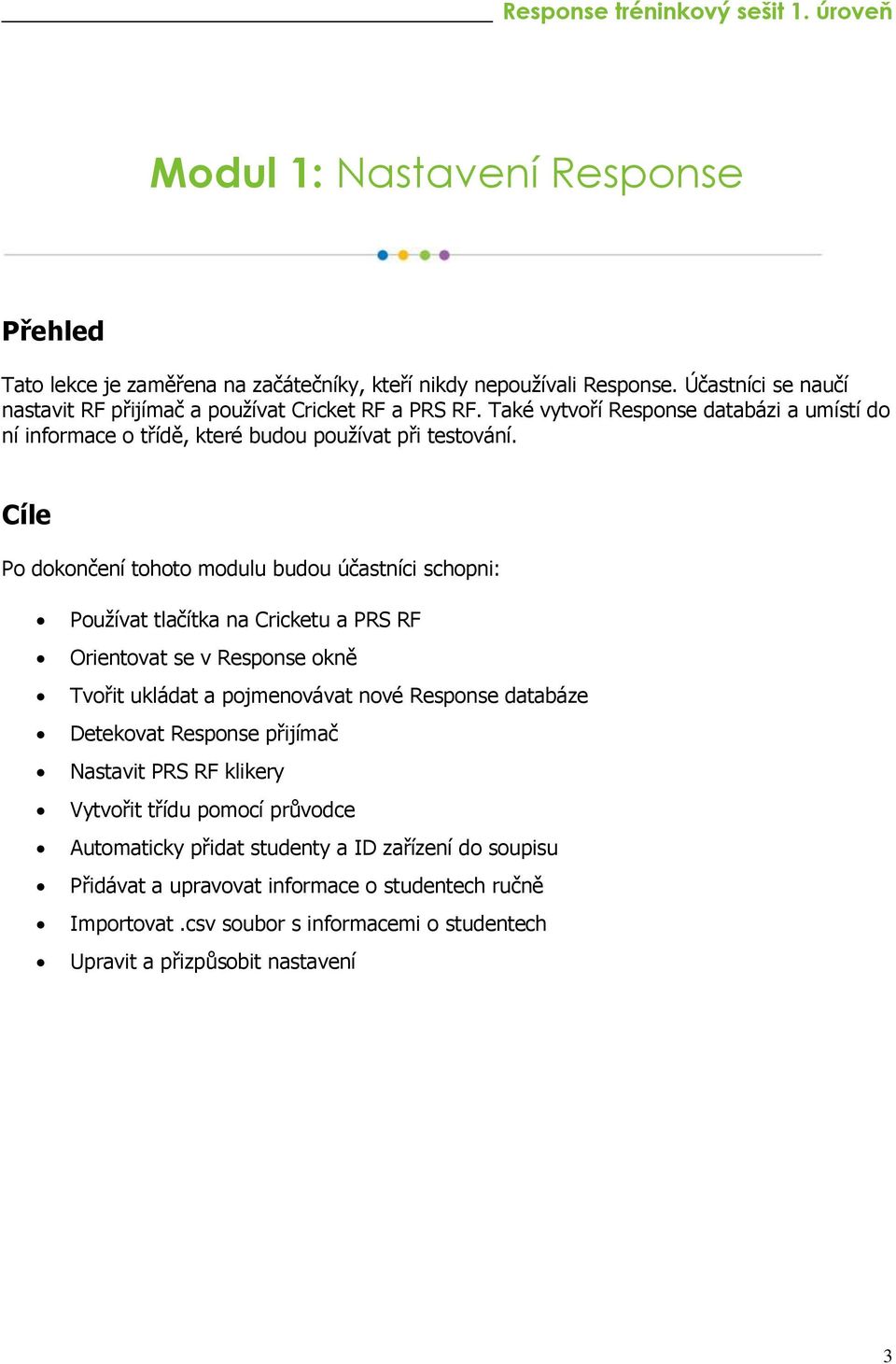 Cíle Po dokončení tohoto modulu budou účastníci schopni: Používat tlačítka na Cricketu a PRS RF Orientovat se v Response okně Tvořit ukládat a pojmenovávat nové Response databáze Detekovat